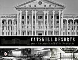 Ross Padluck - Catskill Resorts: Lost Architecture of Paradise - 9780764343179 - V9780764343179