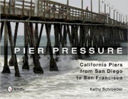 Kathy Schroeder - Pier Pressure: California Piers from San Diego to San Francisco: California Piers from San Diego to San Francisco - 9780764343537 - V9780764343537