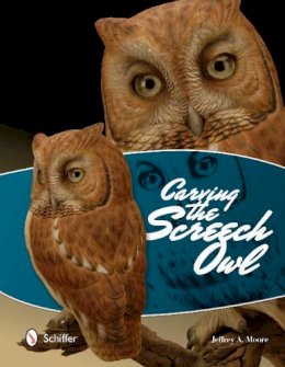 Jeffrey A. Moore - Carving the Screech Owl - 9780764343605 - V9780764343605