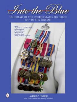 Lance P. Young - Into the Blue: Uniforms of the United States Air Force, 1947 to the Present: Volume Two: Distinctive Uniforms, Formal and Informal Uniforms - 9780764343810 - V9780764343810