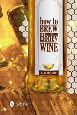 Karl Stückler - How to Brew Honey Wine - 9780764344572 - V9780764344572