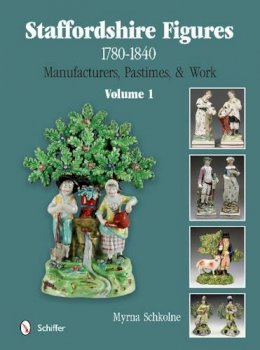 Myrna Schkolne - Staffordshire Figures 1780 to 1840 Volume 1: Manufacturers, Pastimes, & Work - 9780764345371 - V9780764345371