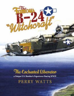 Perry Watts - The Famous B-24 Witchcraft: The Enchanted Liberator—a Unique U.S. Bomber´s Experience During WWII - 9780764348884 - V9780764348884