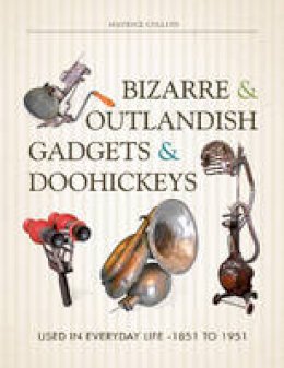 Maurice Collins - Bizarre & Outlandish Gadgets & Doohickeys: Used in Everyday Life-1851 to 1951 - 9780764351327 - V9780764351327