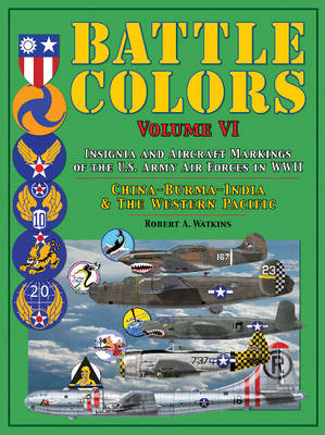 Robert A. Watkins - Battle Colors, Insignia and Tactical Markings of the Tenth, Fourteenth & Twentieth USAAFs: China, Burma, India Theater of Operations and the Western Pacific Area - 9780764352737 - V9780764352737