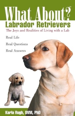 Karla D. Rugh - What about Labrador Retrievers?: The Joy and Realities of Living with a Lab - 9780764540882 - V9780764540882