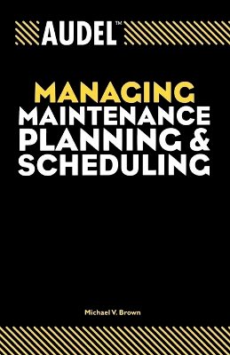 Michael V. Brown - Audel Managing Maintenance Planning and Scheduling - 9780764557651 - V9780764557651