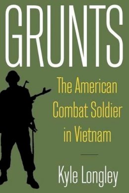 Kyle Longley - Grunts: The American Combat Soldier in Vietnam - 9780765622860 - V9780765622860