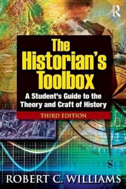 Robert C Williams - The Historian´s Toolbox: A Student´s Guide to the Theory and Craft of History - 9780765633279 - V9780765633279