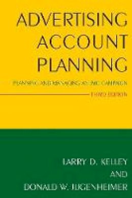 Larry D. Kelley - Advertising Account Planning: Planning and Managing an IMC Campaign - 9780765640369 - V9780765640369