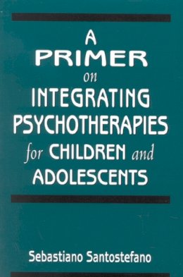 Sebastiano Santostefano - Primer on Integrating Psychotherapies for Children and Adolescents - 9780765701091 - V9780765701091