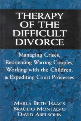 Isaacs, Marla Beth, Montalvo, Braulio, Abelsohn, David - Therapy of the Difficult Divorce: Managing Crises, Reorienting Warring Couples, Working with the Children, and Expediting Court Processes (Master Work Series) - 9780765702128 - V9780765702128