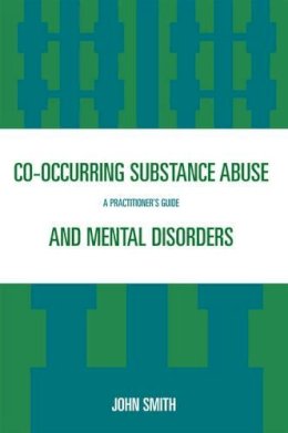 John Smith - Co-occurring Substance Abuse and Mental Disorders: A Practitioner's Guide - 9780765704528 - V9780765704528