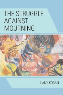 Ilany Kogan - The Struggle Against Mourning - 9780765705075 - V9780765705075