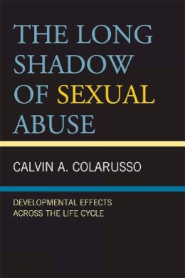 Calvin A. Colarusso - The Long Shadow of Sexual Abuse. Developmental Effects Across the Life Cycle.  - 9780765707666 - V9780765707666