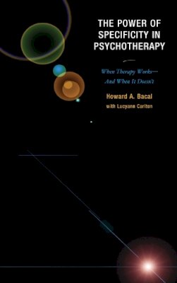 Bacal, Howard A.; Carlton, Lucyann - The Power of Specificity in Psychotherapy. When Therapy Works and When it Doesn't.  - 9780765707697 - V9780765707697