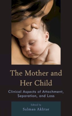 . Ed(S): Akhtar, Salman, M.D. - The Mother and Her Child. Clinical Aspects of Attachment, Separation, and Loss.  - 9780765708328 - V9780765708328