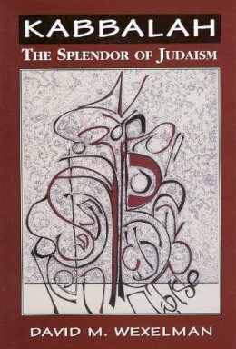 Wexelman, David M.; Luria, Isaac - Kabbalah: The Splendor of Judaism - 9780765761088 - V9780765761088