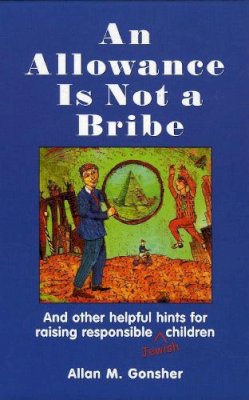 Allan M Gonsher - An Allowance is Not a Bribe. And Other Helpful Hints for Raising Responsible Jewish Children.  - 9780765761330 - V9780765761330