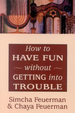 Feuerman, Simcha; Feuerman, Chaya - How to Have Fun without Getting into Trouble - 9780765761743 - V9780765761743