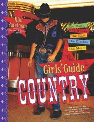 Kim Adelman - The Girls' Guide to Country: The Music, the Hunks, the Hair, the Clothes and More! - 9780767914185 - KHS0068227