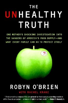 O'Brien, Robyn; Kranz, Rachel - The Unhealthy Truth. One Mother's Shocking Investigation Into the Dangers of America's Food Supply-- And What Every Family Can Do to Protect Itself.  - 9780767930741 - V9780767930741