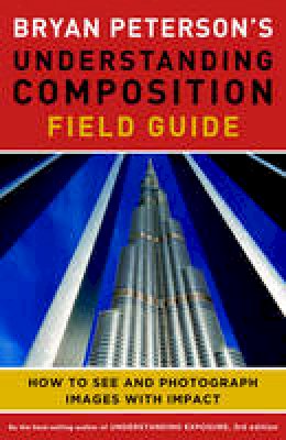 Bryan Peterson - Bryan Peterson's Understanding Composition Field Guide: How to See and Photograph Images with Impact - 9780770433079 - V9780770433079