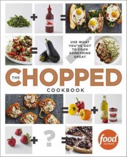 Food Network Kitchen - The Chopped Cookbook: Use What You've Got to Cook Something Great - 9780770435004 - V9780770435004