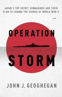 John Geoghegan - Operation Storm: Japan's Top Secret Submarines and Its Plan to Change the Course of World War II - 9780770435738 - V9780770435738