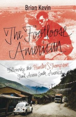 Brian Kevin - The Footloose American: Following the Hunter S. Thompson Trail Across South America - 9780770436377 - V9780770436377