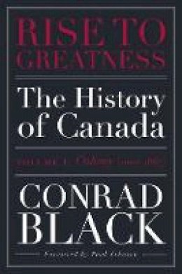 Conrad Black - Rise to Greatness, Volume 1: Colony (1000-1867): The History of Canada From the Vikings to the Present - 9780771013560 - V9780771013560