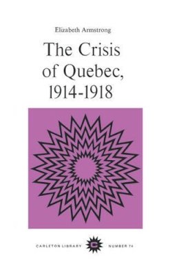 Elizabeth Armstrong - The Crisis of Quebec, 1914-1918: Volume 74 (Carleton Library Series) - 9780771097744 - V9780771097744