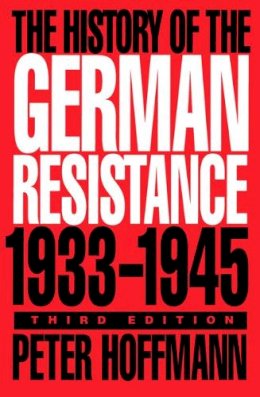 Peter Hoffmann - The History of the German Resistance, 1933-1945 - 9780773515314 - V9780773515314