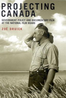 Zoe Druick - Projecting Canada: Government Policy and Documentary Film at the National Film Board (Volume 1) (Arts Insights Series) - 9780773532595 - V9780773532595