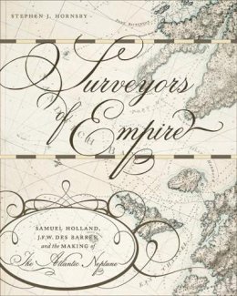 Stephen J. Hornsby - Surveyors of Empire: Samuel Holland, J.F.W. Des Barres, and the Making of The Atlantic Neptune: Volume 221 (Carleton Library Series) - 9780773538481 - V9780773538481