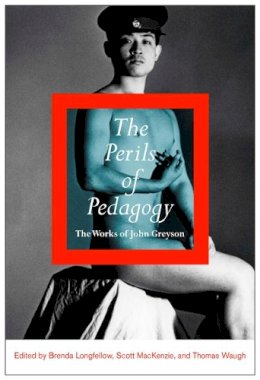 Longfellow, Brenda; Mackenzie, Scott; Waugh, Thomas - The Perils of Pedagogy. The Works of John Greyson.  - 9780773541443 - V9780773541443