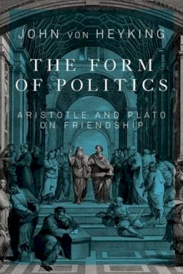 John Von Heyking - The Form of Politics: Aristotle and Plato on Friendship: Volume 66 - 9780773547568 - V9780773547568