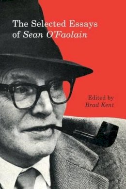 Brad Kent - Selected Essays Of Sean O Faolain - 9780773547773 - V9780773547773