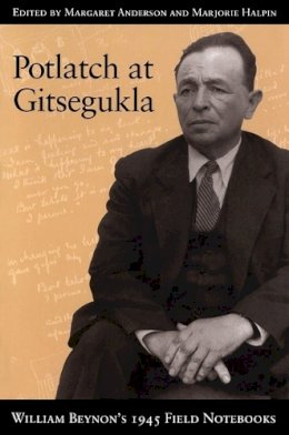 Margaret Anderson - Potlatch at Gitsegukla: William Beynon´s 1945 Field Notebooks - 9780774807449 - V9780774807449