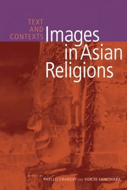 . Ed(S): Granoff, Phyllis; Shinohara, Koichi - Images in Asian Religions: Text and Contexts (Asian Religions and Society) - 9780774809498 - V9780774809498