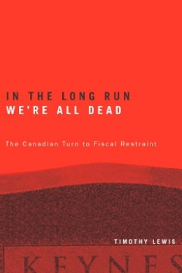 Timothy Lewis - In the Long Run We´re All Dead: The Canadian Turn to Fiscal Restraint - 9780774809986 - V9780774809986