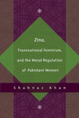 Shahnaz Khan - Zina, Transnational Feminism, and the Moral Regulation of Pakistani Women - 9780774812856 - V9780774812856