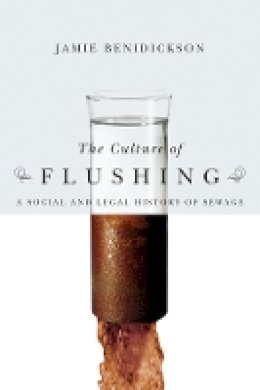 Jamie Benidickson - The Culture of Flushing: A Social and Legal History of Sewage - 9780774812924 - V9780774812924