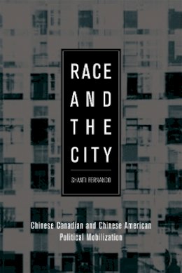 Shanti Fernando - Race and the City: Chinese Canadian and Chinese American Political Mobilization - 9780774813457 - V9780774813457