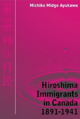 Michiko Midge Ayukawa - Hiroshima Immigrants in Canada, 1891-1941 - 9780774814317 - V9780774814317