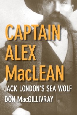 Don Macgillivray - Captain Alex MacLean: Jack London´s Sea Wolf - 9780774814713 - V9780774814713