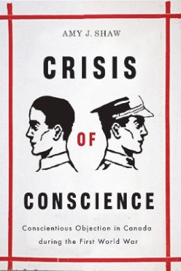 Amy Shaw - Crisis of Conscience: Conscientious Objection in Canada during the First World War - 9780774815932 - V9780774815932