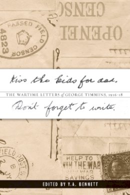 Y.A. Bennett (Ed.) - Kiss the kids for dad, Don’t forget to write: The Wartime Letters of George Timmins, 1916-18 - 9780774816083 - V9780774816083