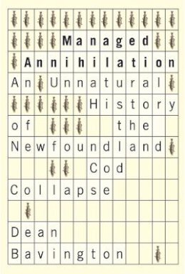 Dean Bavington - Managed Annihilation: An Unnatural History of the Newfoundland Cod Collapse - 9780774817479 - V9780774817479