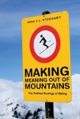 Mark C.J. Stoddart - Making Meaning Out of Mountains: The Political Ecology of Skiing - 9780774821971 - V9780774821971